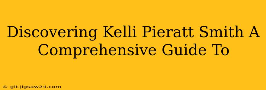 Discovering Kelli Pieratt Smith A Comprehensive Guide To
