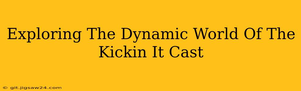 Exploring The Dynamic World Of The Kickin It Cast
