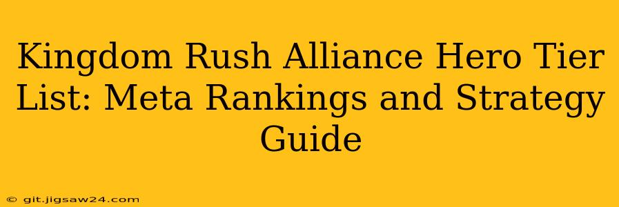 Kingdom Rush Alliance Hero Tier List: Meta Rankings and Strategy Guide
