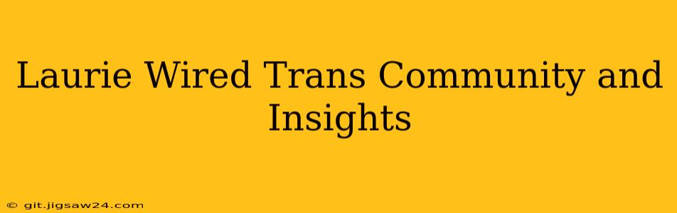 Laurie Wired Trans Community and Insights
