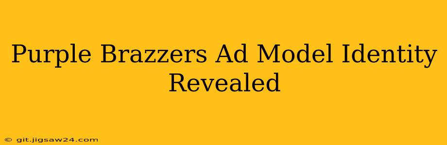 Purple Brazzers Ad Model Identity Revealed