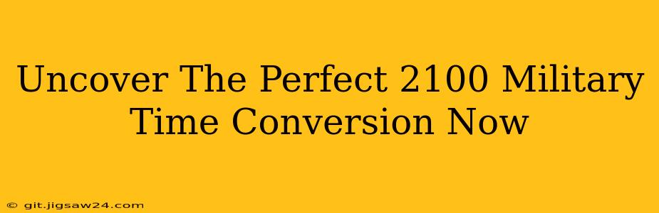 Uncover The Perfect 2100 Military Time Conversion Now