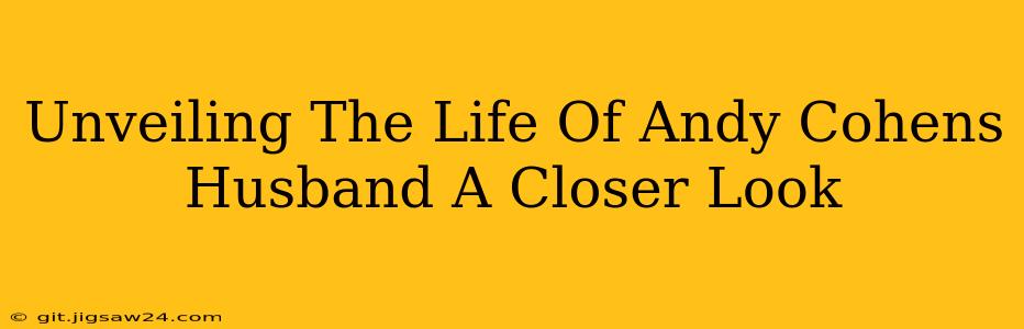 Unveiling The Life Of Andy Cohens Husband A Closer Look
