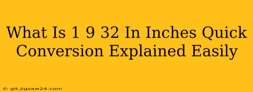 What Is 1 9 32 In Inches Quick Conversion Explained Easily